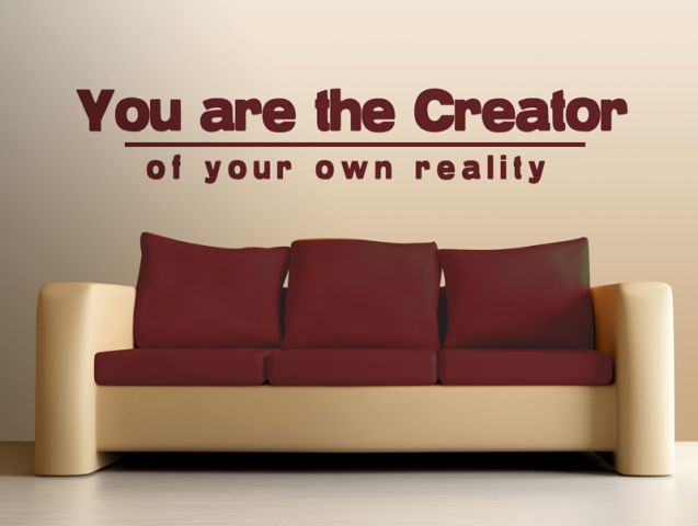 you are the creator of your own reality